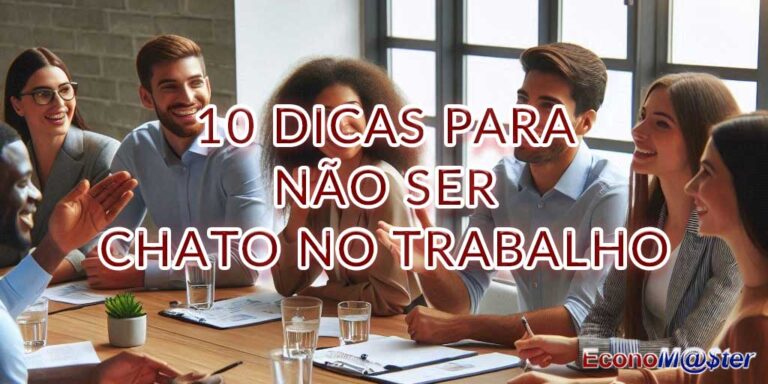 10 Dicas Para Não Ser Chato ou Inconveniente no Trabalho