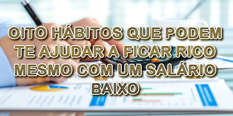 Oito hábitos para ficar rico com um salário baixo