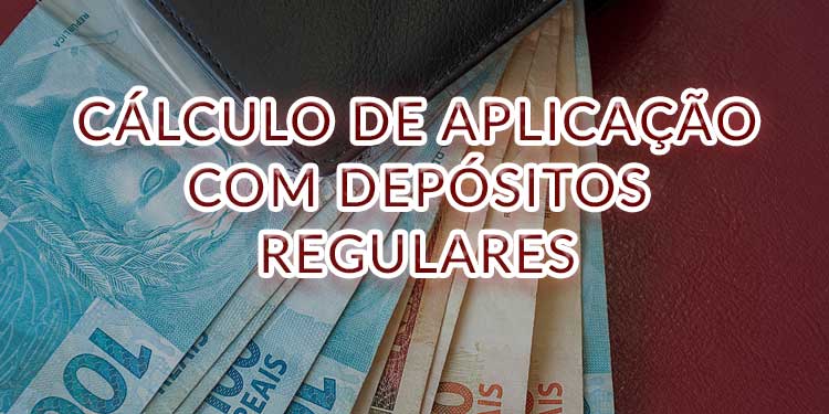 Cálculo de Aplicação com Depósitos Regulares