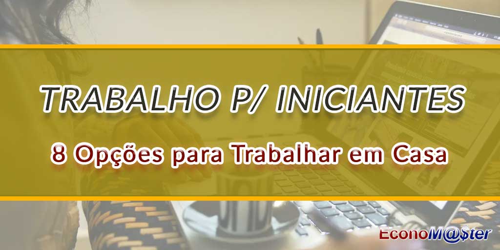 Trabalho Remoto para Iniciantes: 8 Opções para Trabalhar em Casa