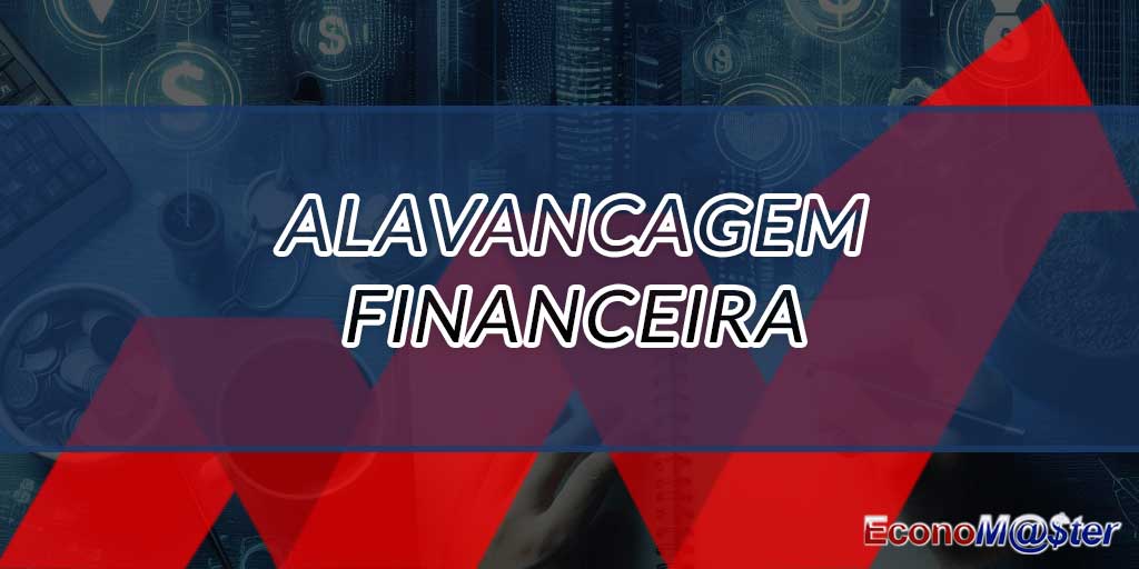 O que é Alavancagem Financeira: Guia Completo