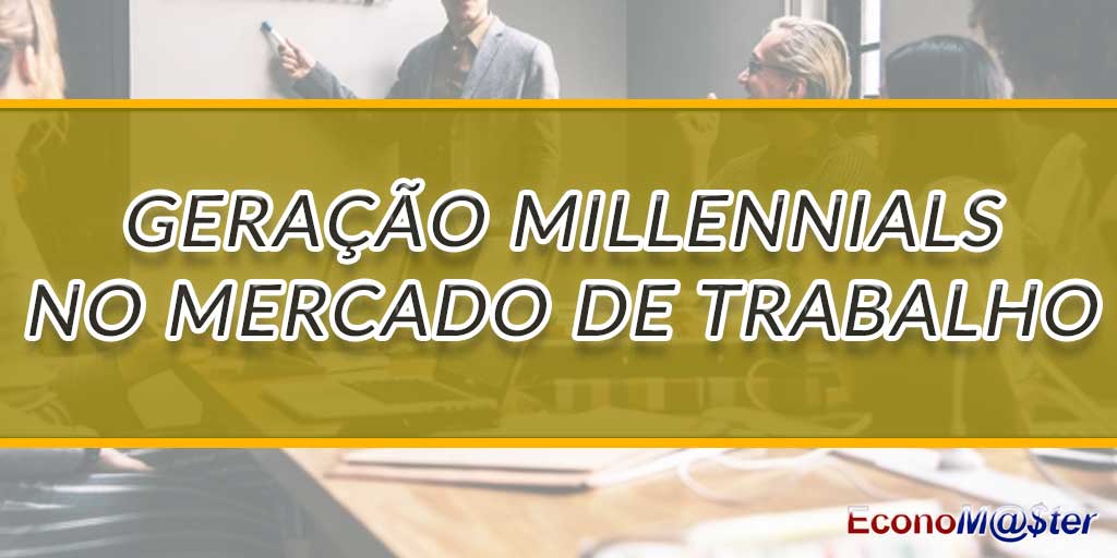 Como a Geração Millennials Impacta o Mercado de Trabalho