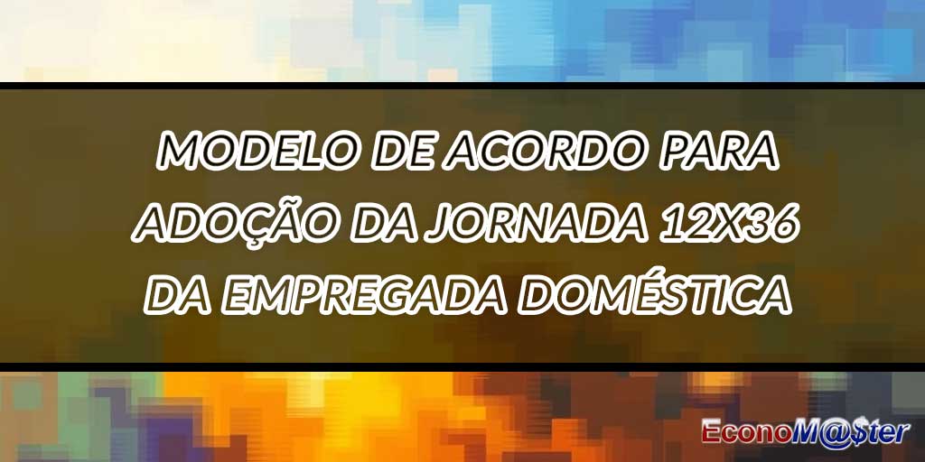 Acordo para Adoção da Jornada 12x36 da Empregada Doméstica
