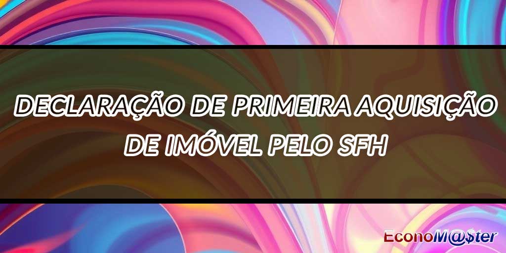 Declaração de Primeira Aquisição de Imóvel pelo SFH