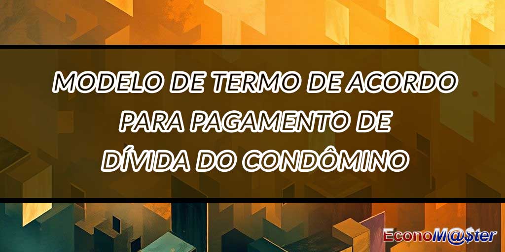 Modelo de Termo de Acordo para Pagamento de Dívida do Condômino