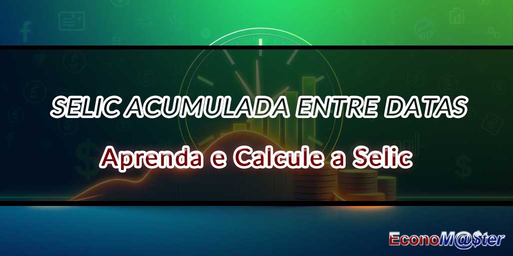 Aprenda sobre a Selic Acumulada entre Datas