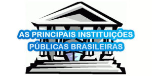 As Principais Instituições Públicas Brasileiras