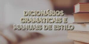 Dicionários Gramaticais e Manuais de Estilo