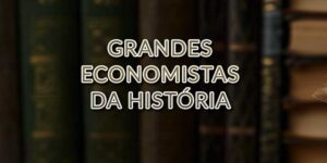 Grandes Economistas da História