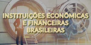Instituições Econômicas e Financeiras Brasileiras