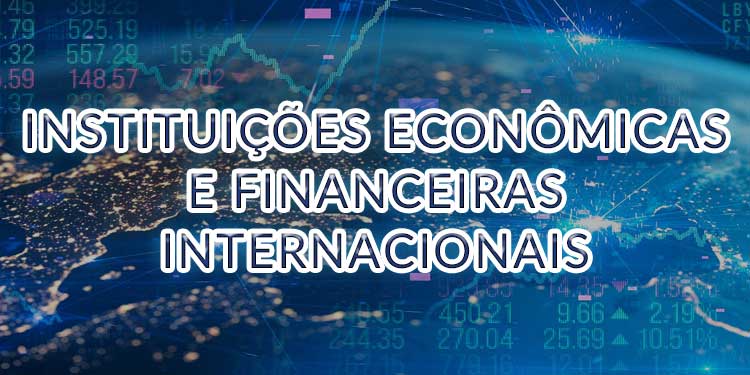 Instituições Econômicas e Financeiras Internacionais