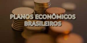 Principais Planos Econômicos Implementados na História do Brasil